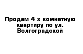 Продам 4-х комнатную квартиру по ул. Волгоградской